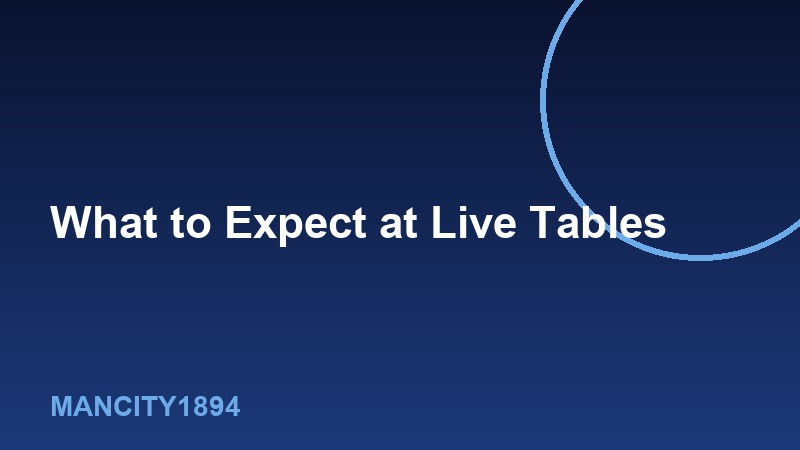 What to Actually Expect at Mancity1894's Live Tables